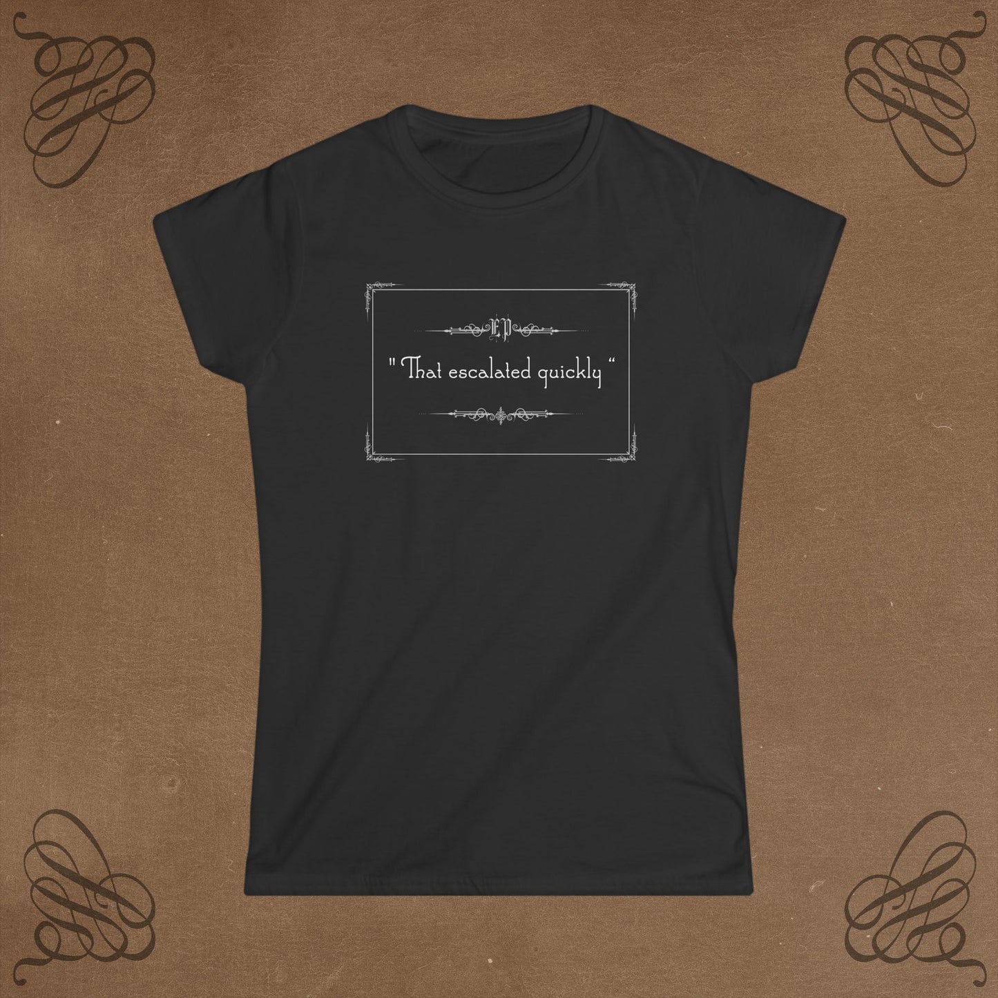 That escalated quickly ! Women's Tee